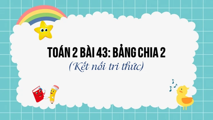 Giải Toán lớp 2 Bài 43: Bảng chia 2 SGK Kết nối tri thức tập 2