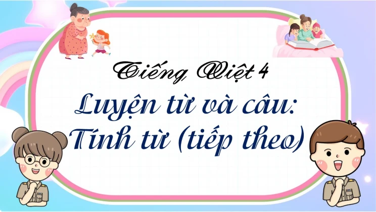 Luyện từ và câu: Tính từ (tiếp theo) Tiếng Việt 4 tập 1