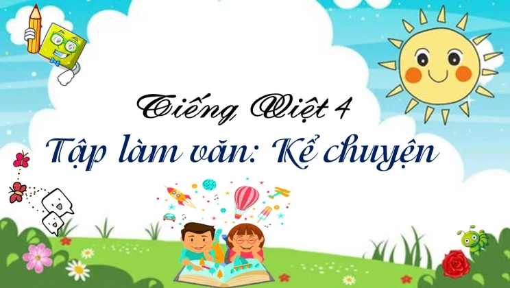 Tập làm văn: Kể chuyện Tiếng Việt 4 tập 1