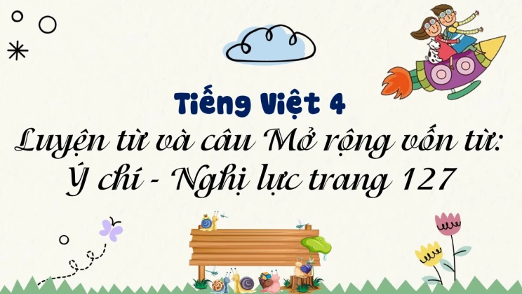 Luyện từ và câu Mở rộng vốn từ: Ý chí - Nghị lực trang 127 Tiếng Việt 4 tập 1