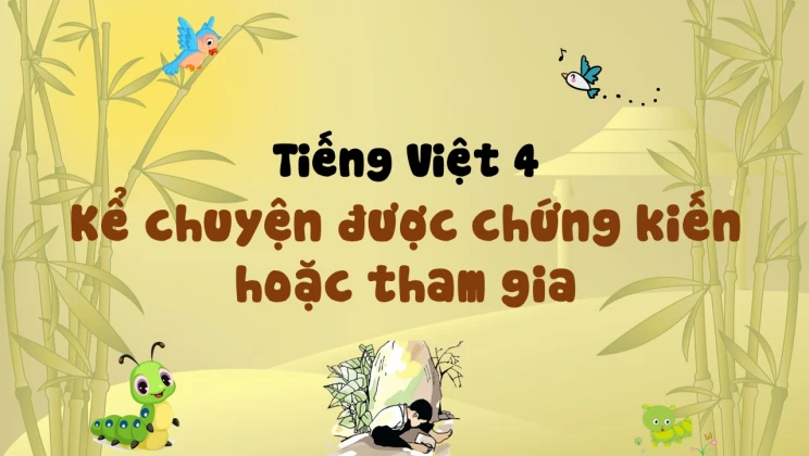 Kể chuyện: Kể chuyện được chứng kiến hoặc tham gia Tiếng Việt 4 tập 1