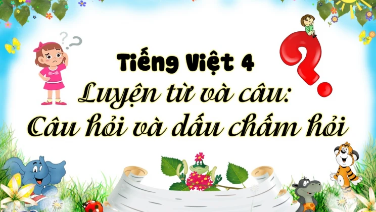 Luyện từ và câu: Câu hỏi và dấu chấm hỏi Tiếng Việt 4 tập 1