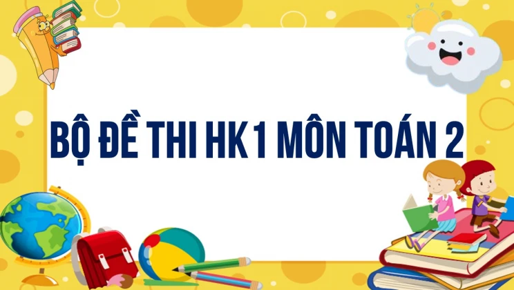 Bộ đề thi HK1 môn Toán lớp 2 có đáp án (5 đề thi)