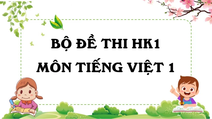 Bộ đề thi HK1 môn Tiếng Việt lớp 1 có đáp án (5 đề thi)