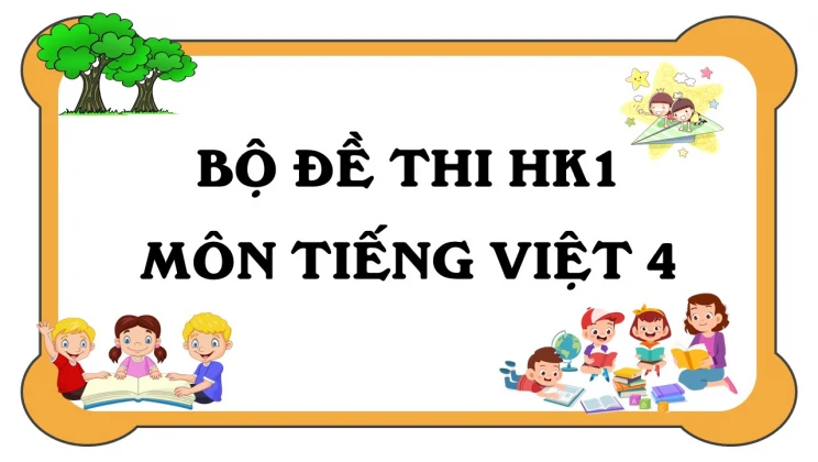 Bộ đề thi HK1 môn Tiếng Việt lớp 4 có đáp án (5 đề thi)