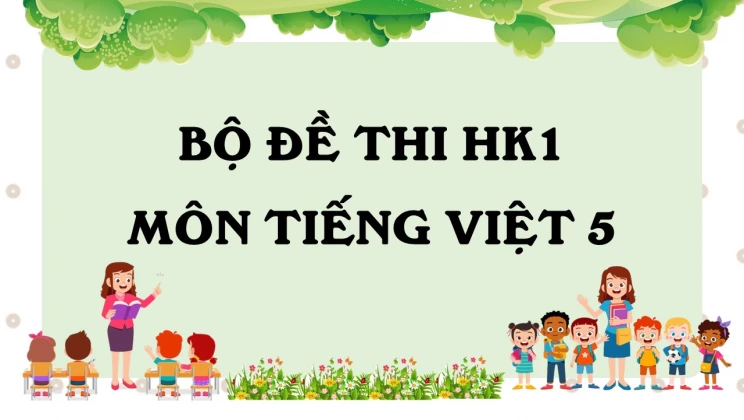 Bộ đề thi HK1 môn Tiếng Việt lớp 5 có đáp án (5 đề thi)