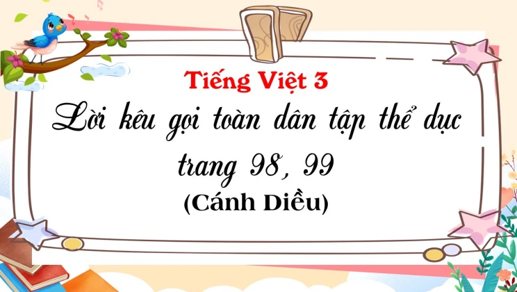 Lời kêu gọi toàn dân tập thể dục trang 98, 99 SGK Tiếng Việt 3 tập 1 Cánh diều