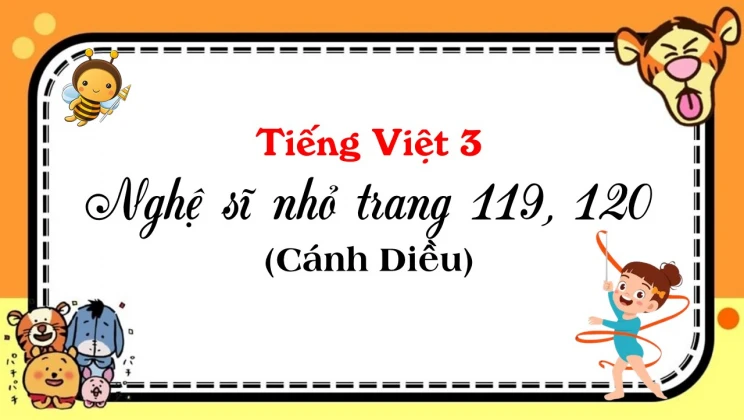 Nghệ sĩ nhỏ trang 119, 120 SGK Tiếng Việt 3 tập 1 Cánh diều