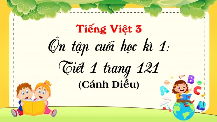 Ôn tập cuối học kì I: Tiết 1 trang 121 SGK Tiếng Việt 3 tập 1 Cánh diều