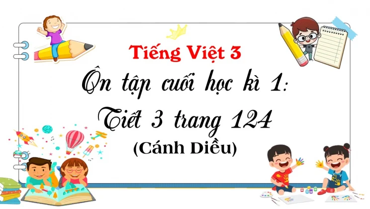 Ôn tập cuối học kì I: Tiết 3 trang 124 SGK Tiếng Việt 3 tập 1 Cánh diều