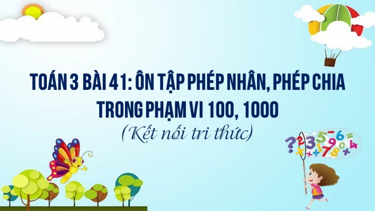 Giải Toán lớp 3 Bài 41: Ôn tập phép nhân, phép chia trong phạm vi 100, 1 000 SGK Kết nối tri thức tập 1