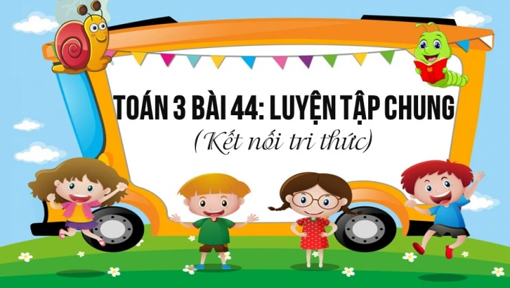 Giải Toán lớp 3 Bài 44: Ôn tập chung SGK Kết nối tri thức tập 1