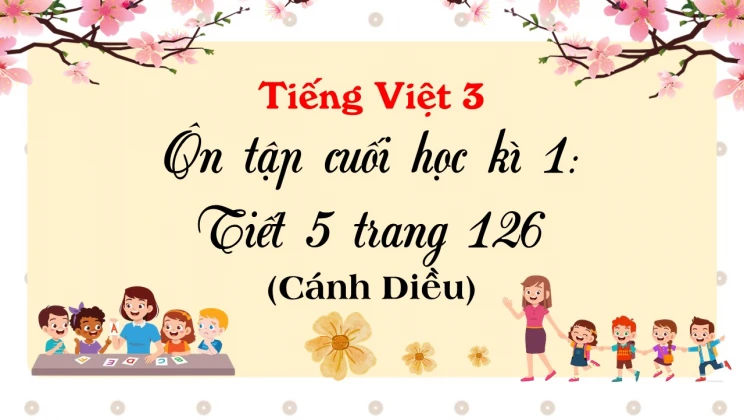 Ôn tập cuối học kì I: Tiết 5 trang 126 SGK Tiếng Việt 3 tập 1 Cánh diều