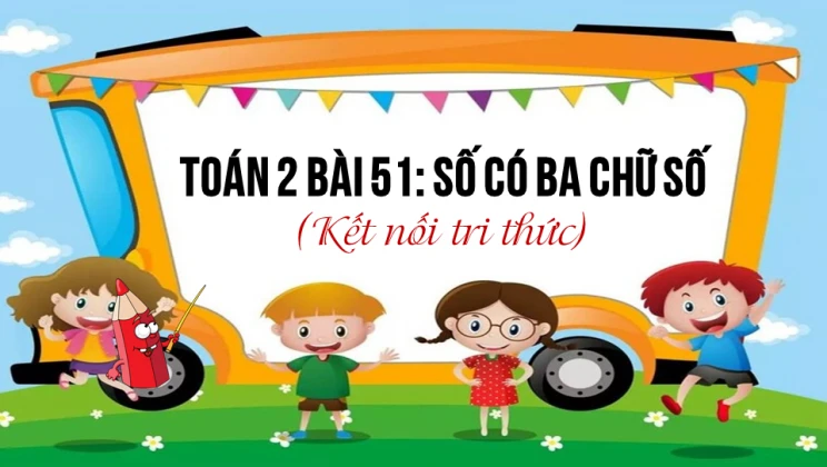 Giải Toán lớp 2 Bài 51: Số có ba chữ số SGK Kết nối tri thức tập 2