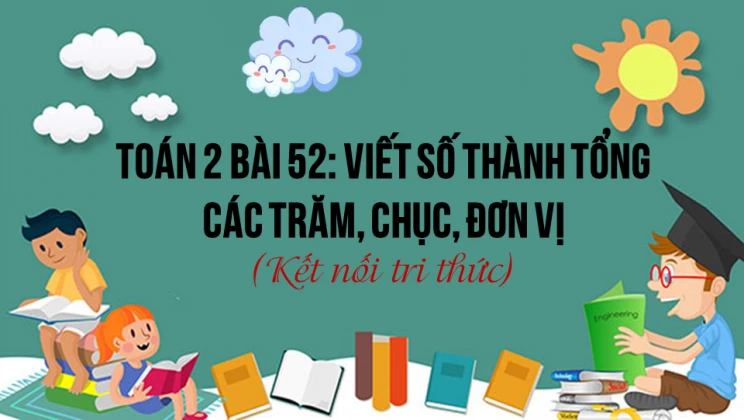 Giải Toán lớp 2 Bài 52: Viết số thành tổng các trăm, chục, đơn vị SGK Kết nối tri thức tập 2