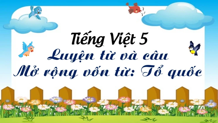 Luyện từ và câu Mở rộng vốn từ: Tổ quốc Tiếng Việt 5 tập 1