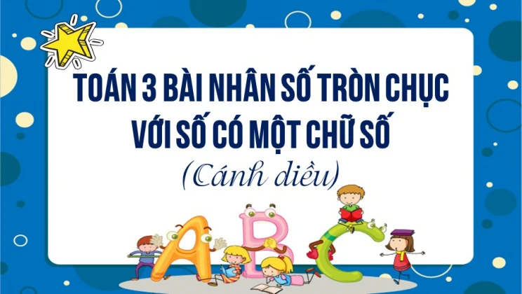 Giải Toán lớp 3 Bài: Nhân số tròn chục với số có một chữ số SGK Cánh diều tập 1