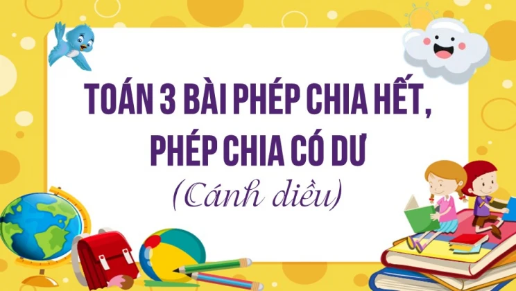 Giải Toán lớp 3 Bài: Phép chia hết, phép chia có dư SGK Cánh diều tập 1