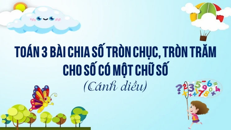 Giải Toán lớp 3 Bài: Chia số tròn chục, tròn trăm cho số có một chữ số SGK Cánh diều tập 1