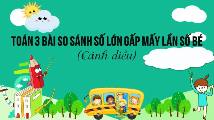 Giải Toán lớp 3 Bài: So sánh số lớn gấp mấy lần số bé SGK Cánh diều tập 1