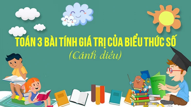 Giải Toán lớp 3 Bài: Tính giá trị của biểu thức số SGK Cánh diều tập 1