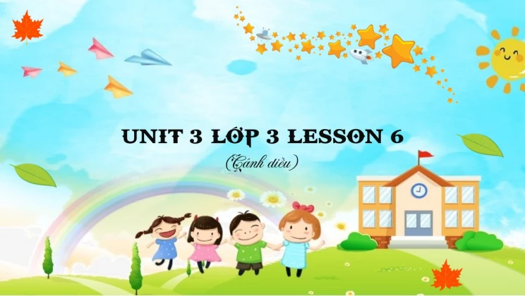 Unit 3 lớp 3 Cánh diều Lesson 6