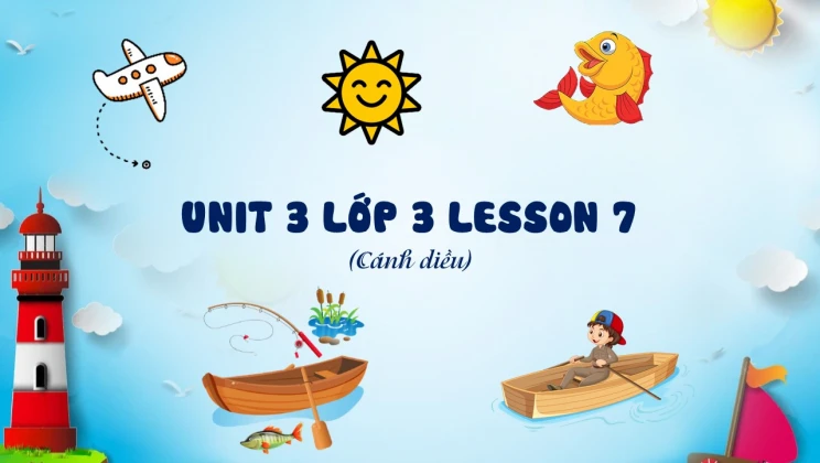 Unit 3 lớp 3 Cánh diều Lesson 7