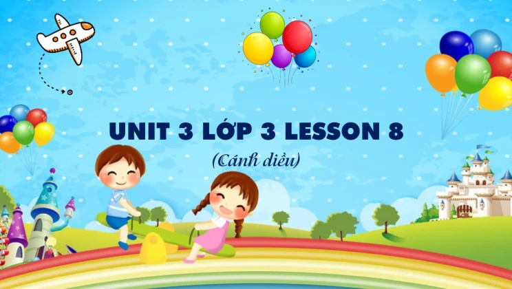 Unit 3 lớp 3 Cánh diều Lesson 8