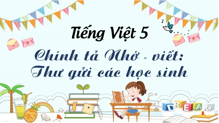 Chính tả Nhớ - viết: Thư gửi các học sinh Tiếng Việt 5 tập 1