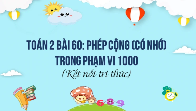 Giải Toán lớp 2 Bài 60: Phép cộng (có nhớ) trong phạm vi 1000 SGK Kết nối tri thức tập 2