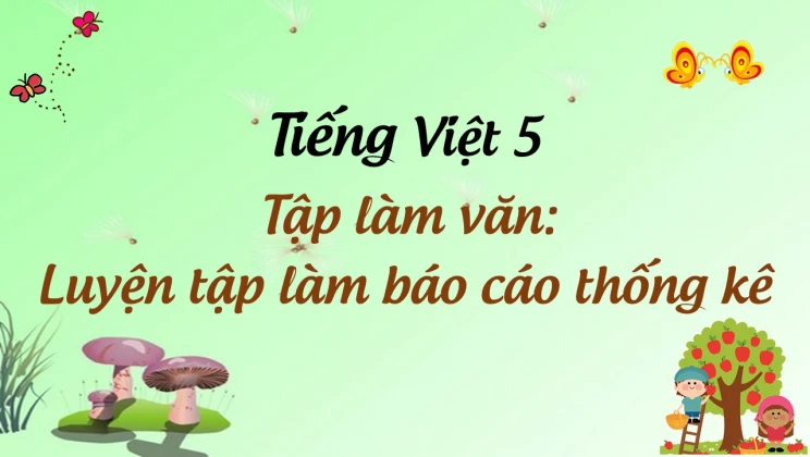 Tập làm văn: Luyện tập làm báo cáo thống kê Tiếng Việt 5 tập 1