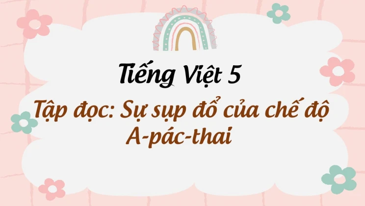 Tập đọc: Sự sụp đổ của chế độ A-pác-thai Tiếng Việt 5 tập 1