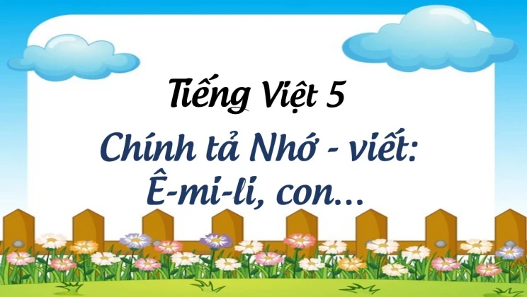 Chính tả Nhớ - viết: Ê-mi-li, con… Tiếng Việt 5 tập 1