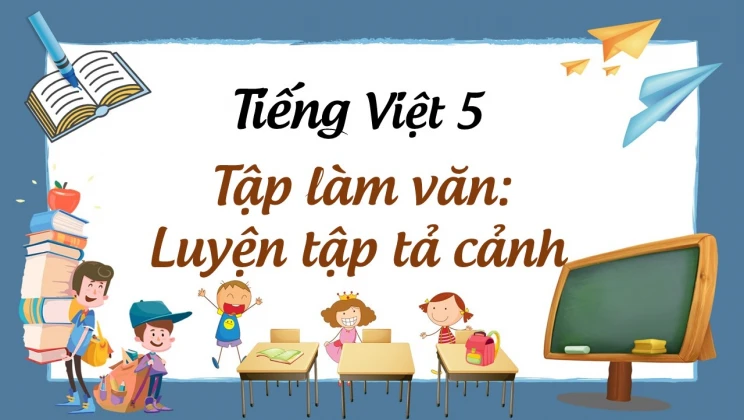 Tập làm văn: Luyện tập tả cảnh Tiếng Việt 5 tập 1