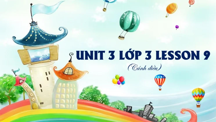 Unit 3 lớp 3 Cánh diều Lesson 9
