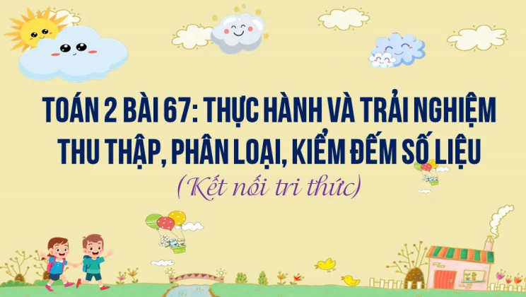 Giải Toán lớp 2 Bài 67: Thực hành và trải nghiệm thu thập, phân loại, kiểm đếm số liệu SGK Kết nối tri thức tập 2