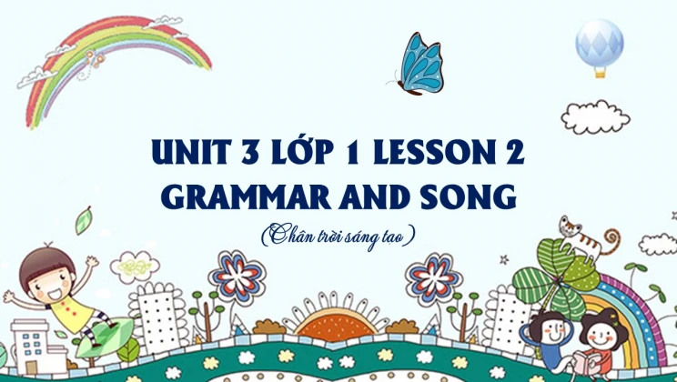 Unit 3 lớp 1 Chân trời sáng tạo - Lesson 2: Grammar and Song