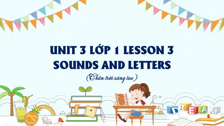 Unit 3 lớp 1 Chân trời sáng tạo - Lesson 3: Sounds and letters