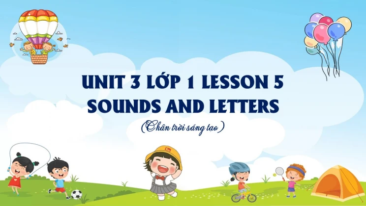 Unit 3 lớp 1 Chân trời sáng tạo - Lesson 5: Sounds and letters