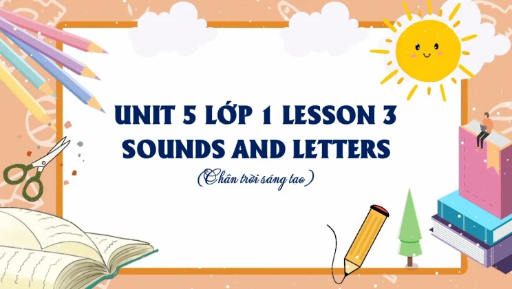 Unit 5 lớp 1 Chân trời sáng tạo - Lesson 3: Sounds and letters