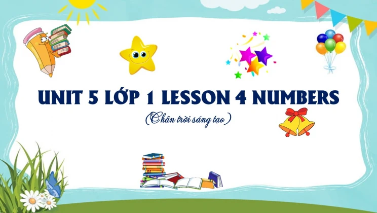 Unit 5 lớp 1 Chân trời sáng tạo - Lesson 4: Numbers