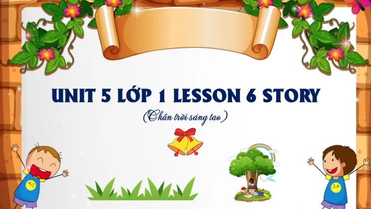 Unit 5 lớp 1 Chân trời sáng tạo - Lesson 6: Story