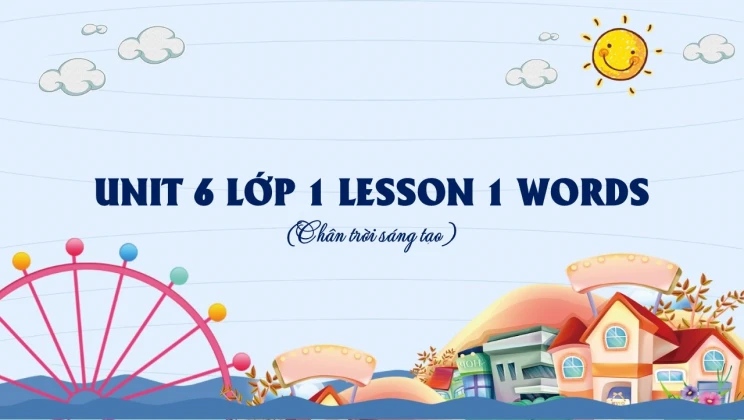 Unit 6 lớp 1 Chân trời sáng tạo - Lesson 1: Words