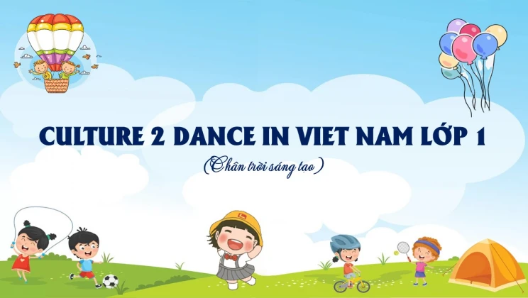 Culture 2 lớp 1 Chân trời sáng tạo - Dance in Viet Nam