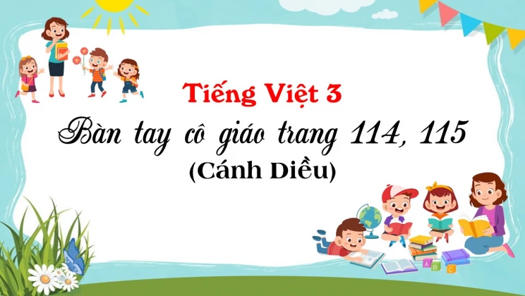 Bàn tay cô giáo trang 114, 115 SGK Tiếng Việt 3 tập 1 Cánh diều