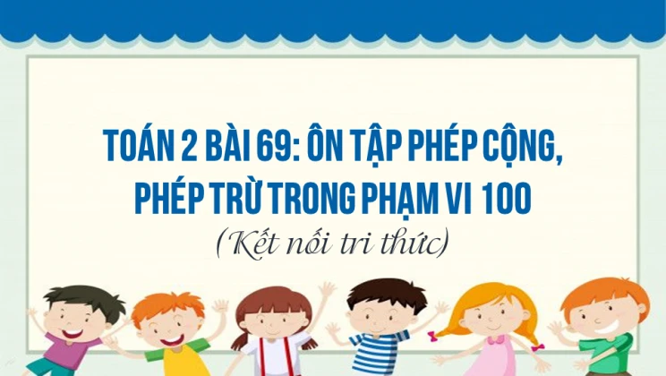 Giải Toán lớp 2 Bài 69: Ôn tập phép cộng, phép trừ trong phạm vi 100 SGK Kết nối tri thức tập 2