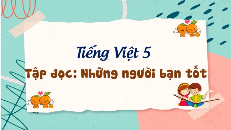 Tập đọc: Những người bạn tốt Tiếng Việt 5 tập 1