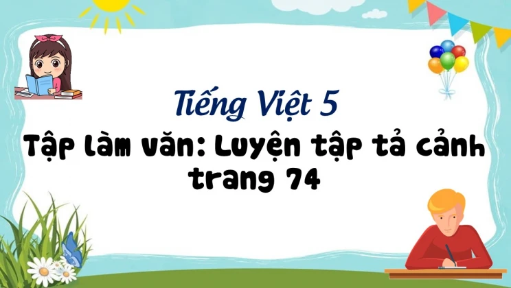 Tập làm văn: Luyện tập tả cảnh trang 74 Tiếng Việt 5 tập 1