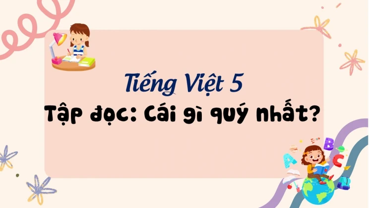 Tập đọc: Cái gì quý nhất? Tiếng Việt 5 tập 1