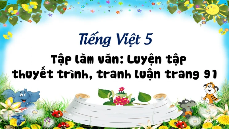 Tập làm văn: Luyện tập thuyết trình, tranh luận trang 91 Tiếng Việt 5 tập 1